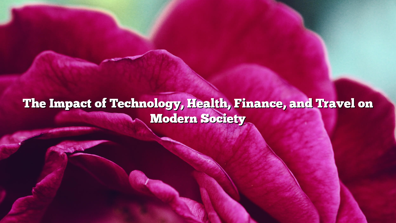 The Impact of Technology, Health, Finance, and Travel on Modern Society