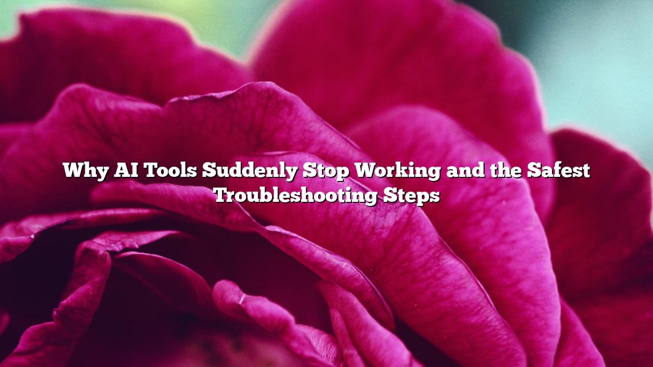 Why AI Tools Suddenly Stop Working and the Safest Troubleshooting Steps